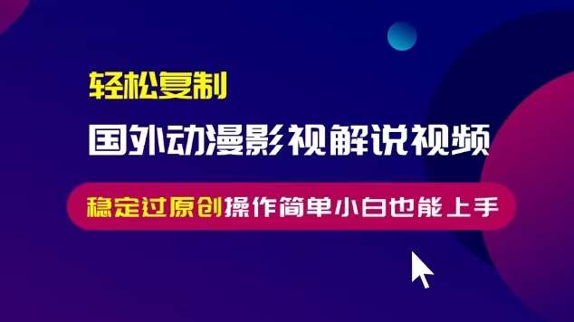 轻松复制国外动漫影视解说视频，无脑搬运稳定过原创，操作简单小白也能上手【揭秘】副业基地_极客搞钱_中创网_福缘网_冒泡网_资源整合平台副业基地