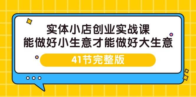 （9574期）实体小店创业实战课，能做好小生意才能做好大生意-41节完整版副业基地_极客搞钱_中创网_福缘网_冒泡网_资源整合平台副业基地