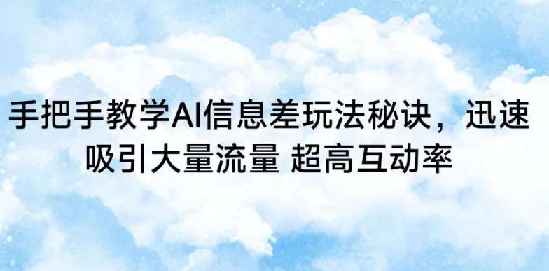 手把手教学AI信息差玩法秘诀，迅速吸引大量流量，超高互动率【揭秘】副业基地_极客搞钱_中创网_福缘网_冒泡网_资源整合平台副业基地
