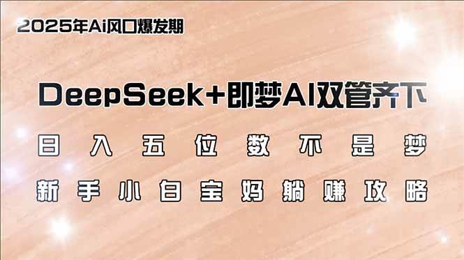 （14396期）日入五位数不是梦，DeepSeek+即梦AI双管齐下，新手小白宝妈躺赚攻略副业基地_极客搞钱_中创网_福缘网_冒泡网_资源整合平台副业基地