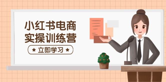 （14409期）小红书电商实操训练营：涵盖开店、选品、笔记制作等，助你快速上手副业基地_极客搞钱_中创网_福缘网_冒泡网_资源整合平台副业基地