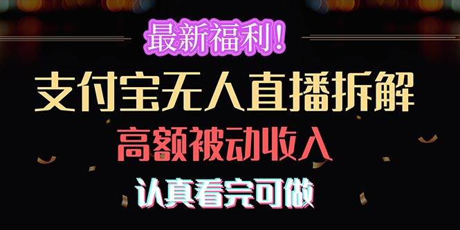 （10619期）最新福利！支付宝无人直播拆解，实现高额被动收入，认真看完可做副业基地_极客搞钱_中创网_福缘网_冒泡网_资源整合平台副业基地