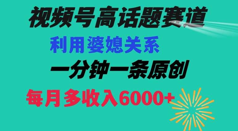 视频号流量赛道{婆媳关系}玩法话题高播放恐怖一分钟一条每月额外收入6000+【揭秘】副业基地_极客搞钱_中创网_福缘网_冒泡网_资源整合平台副业基地
