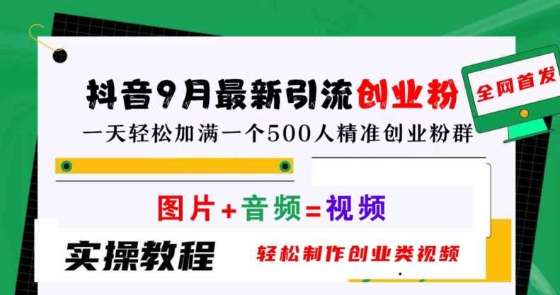 抖音9月最新引流创业粉，轻松制作创业类视频，一天轻松加满一个500人精准创业粉群【揭秘】副业基地_极客搞钱_中创网_福缘网_冒泡网_资源整合平台副业基地