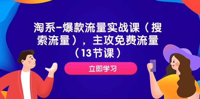 （7658期）淘系-爆款流量实战课（搜索流量），主攻免费流量（13节课）副业基地_极客搞钱_中创网_福缘网_冒泡网_资源整合平台副业基地