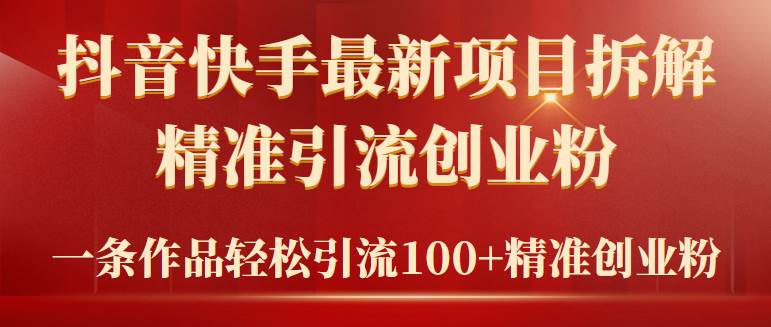（9447期）2024年抖音快手最新项目拆解视频引流创业粉，一天轻松引流精准创业粉100+副业基地_极客搞钱_中创网_福缘网_冒泡网_资源整合平台副业基地
