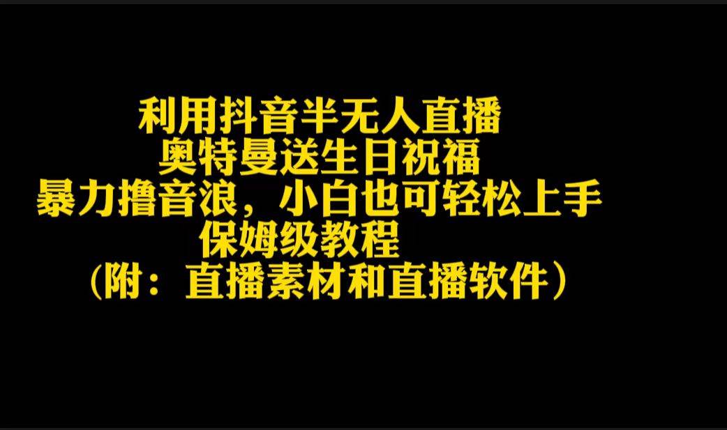 （9164期）利用抖音半无人直播奥特曼送生日祝福，暴力撸音浪，小白也可轻松上手副业基地_极客搞钱_中创网_福缘网_冒泡网_资源整合平台副业基地