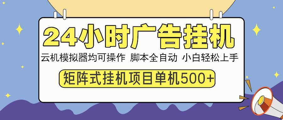 （14273期）24小时广告挂机  单机收益500+ 矩阵式操作，设备越多收益越大，小白轻…副业基地_极客搞钱_中创网_福缘网_冒泡网_资源整合平台副业基地