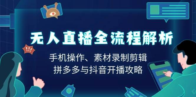 无人直播全流程解析：手机操作、素材录制剪辑、拼多多与抖音开播攻略副业基地_极客搞钱_中创网_福缘网_冒泡网_资源整合平台副业基地
