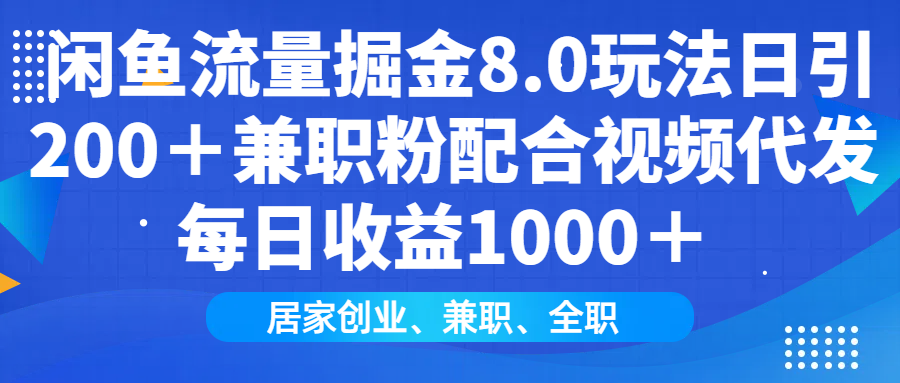 闲鱼流量掘金8.0玩法日引200＋兼职粉配合做视频代发每日收益1000＋副业基地_极客搞钱_中创网_福缘网_冒泡网_资源整合平台副业基地