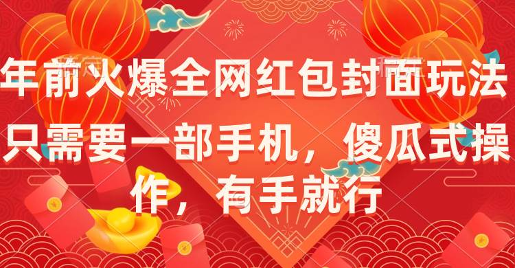 （8635期）年前火爆全网红包封面玩法，只需要一部手机，傻瓜式操作，有手就行副业基地_极客搞钱_中创网_福缘网_冒泡网_资源整合平台副业基地