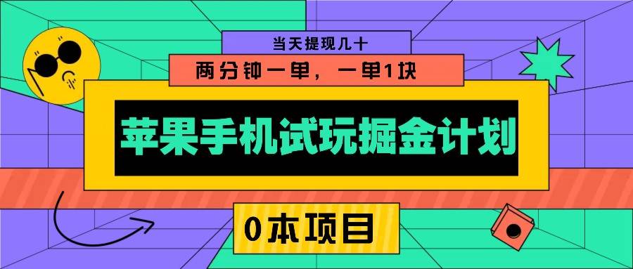 苹果手机试玩掘金计划，0本项目两分钟一单，一单1块 当天提现几十副业基地_极客搞钱_中创网_福缘网_冒泡网_资源整合平台副业基地