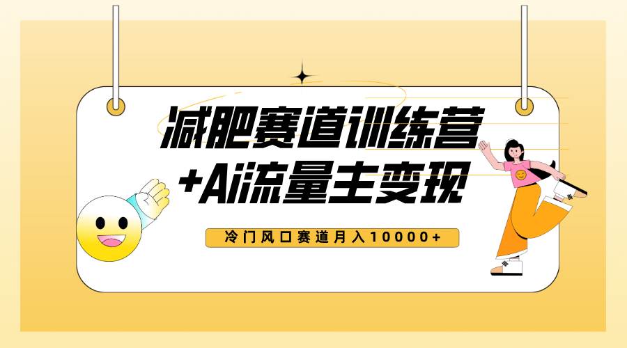（7720期）全新减肥赛道AI流量主+训练营变现玩法教程，小白轻松上手，月入10000+副业基地_极客搞钱_中创网_福缘网_冒泡网_资源整合平台副业基地