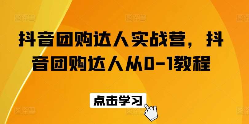 抖音团购达人实战营，抖音团购达人从0-1教程副业基地_极客搞钱_中创网_福缘网_冒泡网_资源整合平台副业基地