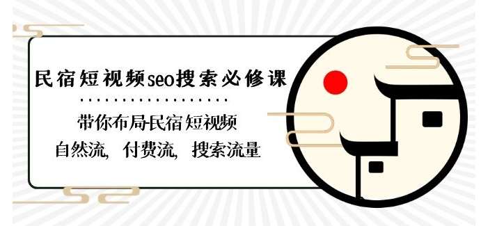 民宿-短视频seo搜索必修课：带你布局-民宿短视频自然流，付费流，搜索流量副业基地_极客搞钱_中创网_福缘网_冒泡网_资源整合平台副业基地
