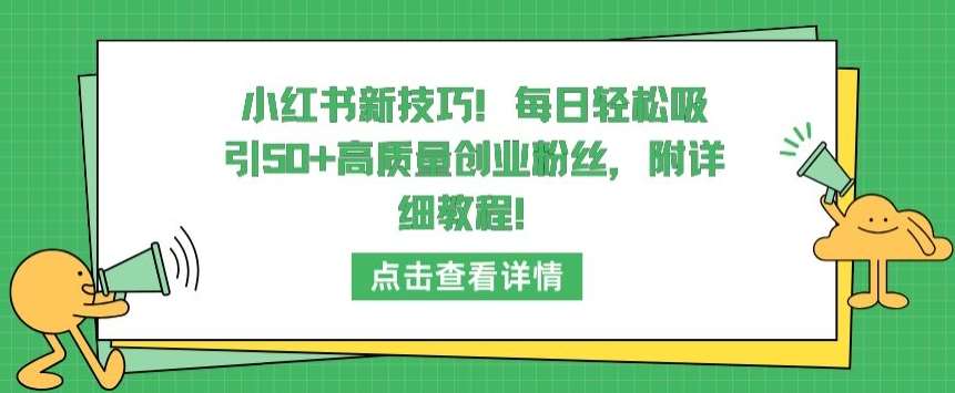 小红书新技巧，每日轻松吸引50+高质量创业粉丝，附详细教程【揭秘】副业基地_极客搞钱_中创网_福缘网_冒泡网_资源整合平台副业基地