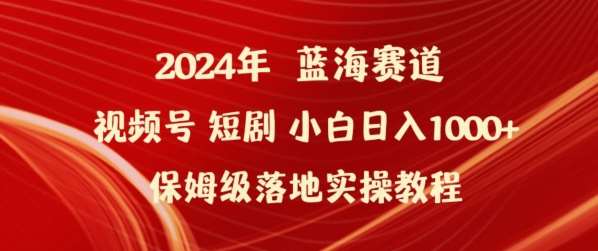 2024年视频号短剧新玩法小白日入1000+保姆级落地实操教程【揭秘】副业基地_极客搞钱_中创网_福缘网_冒泡网_资源整合平台副业基地