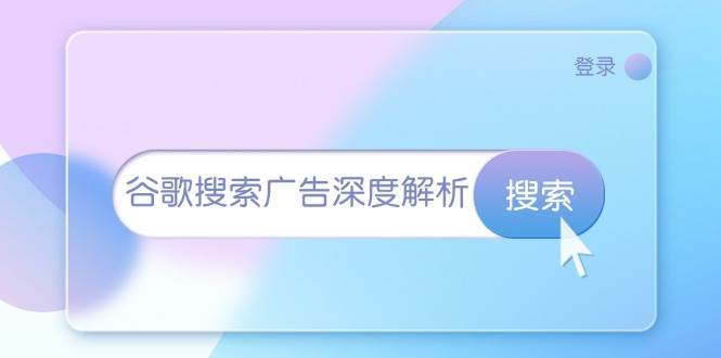 谷歌搜索广告深度解析：从开户到插件安装，再到询盘转化与广告架构解析副业基地_极客搞钱_中创网_福缘网_冒泡网_资源整合平台副业基地