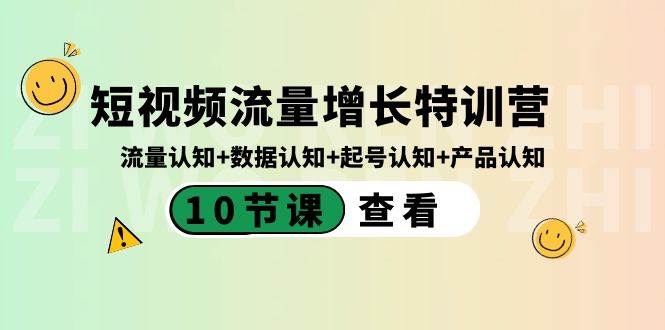 短视频流量增长特训营：流量认知+数据认知+起号认知+产品认知（10节课）副业基地_极客搞钱_中创网_福缘网_冒泡网_资源整合平台副业基地