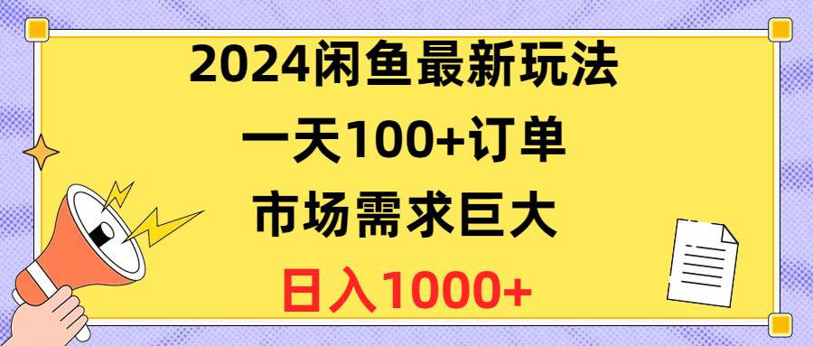 （10378期）2024闲鱼最新玩法，一天100+订单，市场需求巨大，日入1400+副业基地_极客搞钱_中创网_福缘网_冒泡网_资源整合平台副业基地