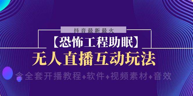 抖音最新最火【恐怖工程助眠】无人直播互动玩法（开播教程+软件+视频素材+音效）副业基地_极客搞钱_中创网_福缘网_冒泡网_资源整合平台副业基地