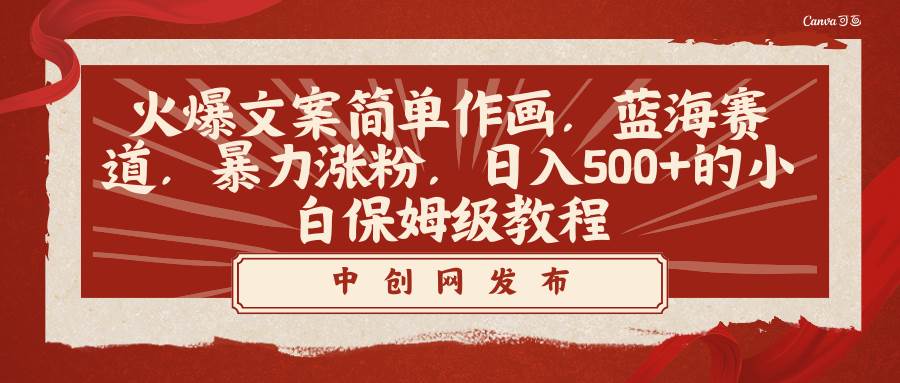 （8855期）火爆文案简单作画，蓝海赛道，暴力涨粉，日入500+的小白保姆级教程副业基地_极客搞钱_中创网_福缘网_冒泡网_资源整合平台副业基地