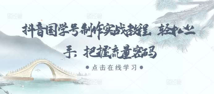 抖音国学号制作实战教程，轻松上手，把握流量密码副业基地_极客搞钱_中创网_福缘网_冒泡网_资源整合平台副业基地