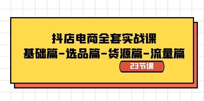 （8656期）抖店电商全套实战课：基础篇-选品篇-货源篇-流量篇（23节课）副业基地_极客搞钱_中创网_福缘网_冒泡网_资源整合平台副业基地