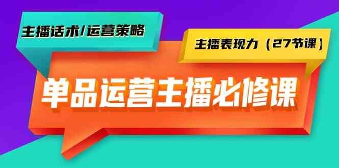 单品运营实操主播必修课：主播话术/运营策略/主播表现力（27节课）副业基地_极客搞钱_中创网_福缘网_冒泡网_资源整合平台副业基地