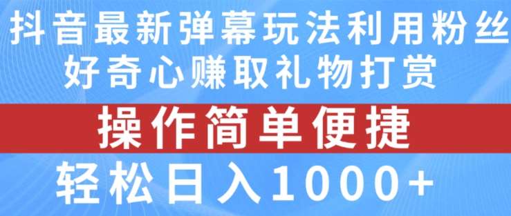 抖音弹幕最新玩法，利用粉丝好奇心赚取礼物打赏，轻松日入1000+副业基地_极客搞钱_中创网_福缘网_冒泡网_资源整合平台副业基地