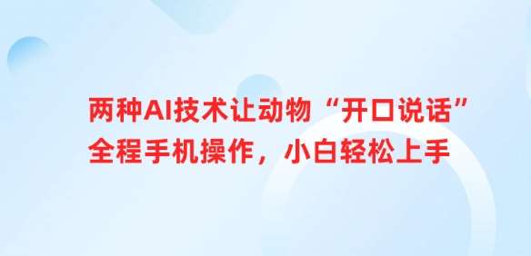 两种AI技术让动物“开口说话”全程手机操作，小白轻松上手副业基地_极客搞钱_中创网_福缘网_冒泡网_资源整合平台副业基地