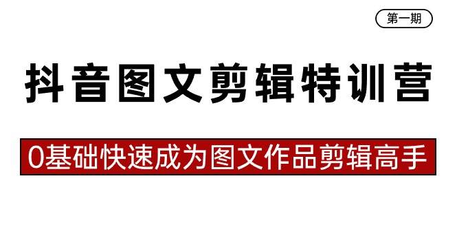 抖音图文剪辑特训营第一期，0基础快速成为图文作品剪辑高手（23节课）副业基地_极客搞钱_中创网_福缘网_冒泡网_资源整合平台副业基地