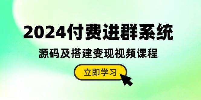 2024付费进群系统，源码及搭建变现视频课程（教程+源码）副业基地_极客搞钱_中创网_福缘网_冒泡网_资源整合平台副业基地