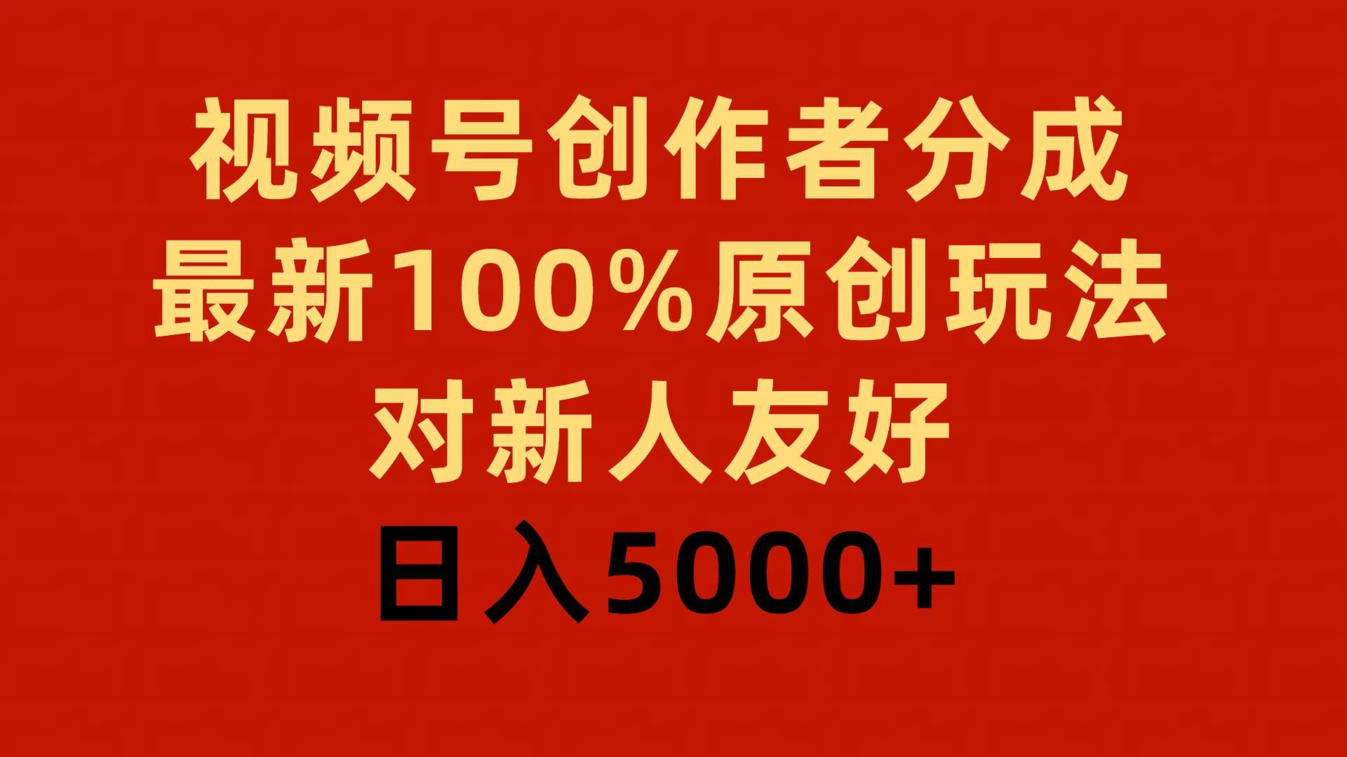 （9477期）视频号创作者分成，最新100%原创玩法，对新人友好，日入5000+副业基地_极客搞钱_中创网_福缘网_冒泡网_资源整合平台副业基地