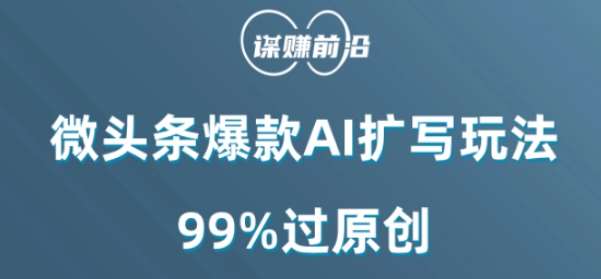 微头条爆款AI扩写玩法，99%过原创副业基地_极客搞钱_中创网_福缘网_冒泡网_资源整合平台副业基地