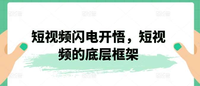 短视频闪电开悟，短视频的底层框架副业基地_极客搞钱_中创网_福缘网_冒泡网_资源整合平台副业基地