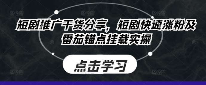 短剧推广干货分享，短剧快速涨粉及番茄锚点挂载实操副业基地_极客搞钱_中创网_福缘网_冒泡网_资源整合平台副业基地