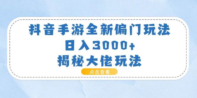 （11075期）抖音手游全新偏门玩法，日入3000+，揭秘大佬玩法副业基地_极客搞钱_中创网_福缘网_冒泡网_资源整合平台副业基地