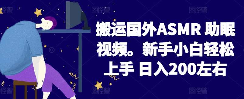 2024搬运国外ASMR 助眠视频，新手小白轻松上手 日入200左右【揭秘】副业基地_极客搞钱_中创网_福缘网_冒泡网_资源整合平台副业基地