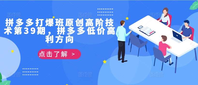 拼多多打爆班原创高阶技术第39期，拼多多低价高利方向副业基地_极客搞钱_中创网_福缘网_冒泡网_资源整合平台副业基地