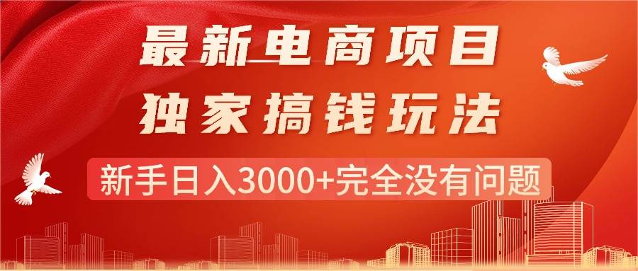 （11101期）最新电商项目-搞钱玩法，新手日入3000+完全没有问题副业基地_极客搞钱_中创网_福缘网_冒泡网_资源整合平台副业基地