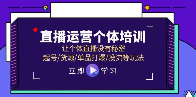 （11636期）直播运营个体培训，让个体直播没有秘密，起号/货源/单品打爆/投流等玩法副业基地_极客搞钱_中创网_福缘网_冒泡网_资源整合平台副业基地