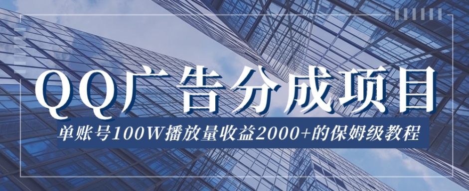 QQ广告分成项目保姆级教程，单账号100W播放量收益2000+【揭秘】副业基地_极客搞钱_中创网_福缘网_冒泡网_资源整合平台副业基地