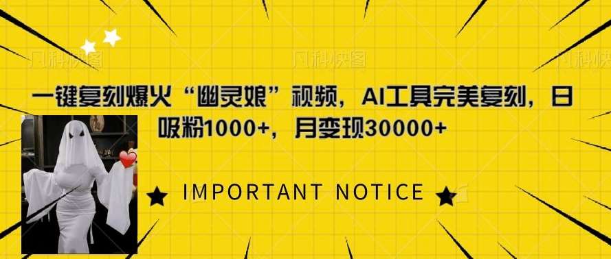 一键复刻爆火“幽灵娘”视频，AI工具完美复刻，日吸粉1000+，月变现过W副业基地_极客搞钱_中创网_福缘网_冒泡网_资源整合平台副业基地