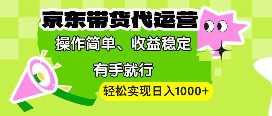 （13957期）【京东带货代运营】操作简单、收益稳定、有手就行！轻松实现日入1000+副业基地_极客搞钱_中创网_福缘网_冒泡网_资源整合平台副业基地