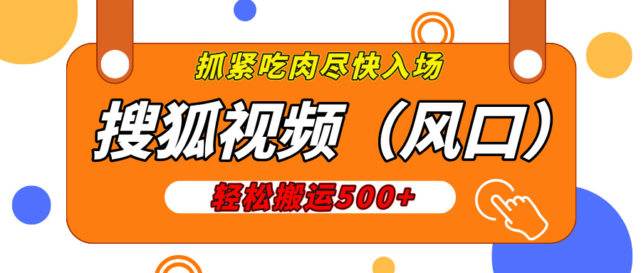 搜狐视频，新风口，1天200-500收益，抓紧吃肉！副业基地_极客搞钱_中创网_福缘网_冒泡网_资源整合平台副业基地