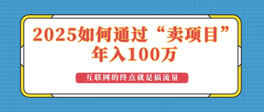 （14181期）2025年如何通过“卖项目”实现100万收益：最具潜力的盈利模式解析副业基地_极客搞钱_中创网_福缘网_冒泡网_资源整合平台副业基地