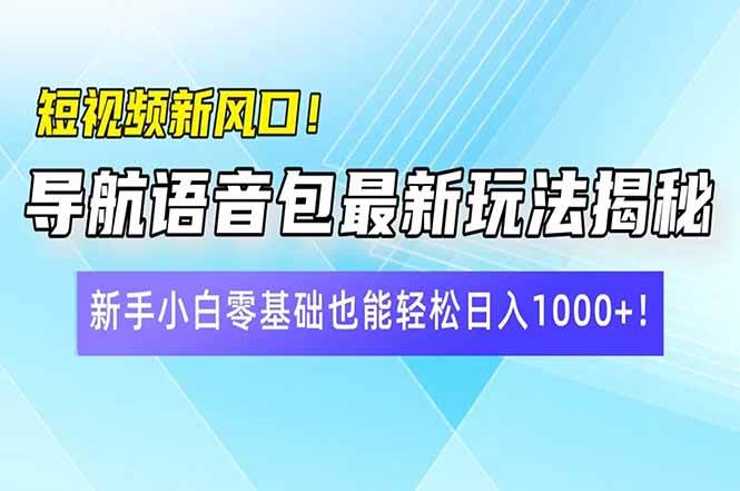 （14492期）短视频新风口！导航语音包最新玩法揭秘，新手小白零基础也能轻松日入10…副业基地_极客搞钱_中创网_福缘网_冒泡网_资源整合平台副业基地