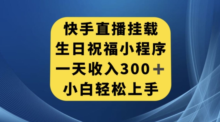 快手挂载生日祝福小程序，一天收入300+，小白轻松上手【揭秘】副业基地_极客搞钱_中创网_福缘网_冒泡网_资源整合平台副业基地