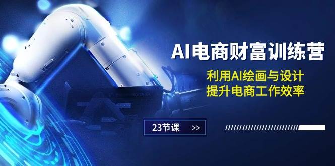 （10924期）AI电商-财富训练营：利用AI绘画与设计，提升电商工作效率（23节课）副业基地_极客搞钱_中创网_福缘网_冒泡网_资源整合平台副业基地
